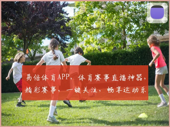 易倍体育APP，体育赛事直播神器，精彩赛事，一键关注，畅享运动乐趣，尽在易倍